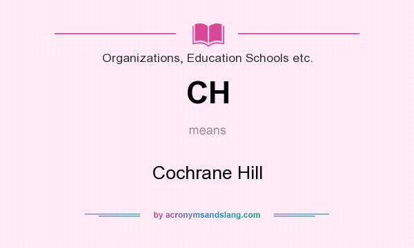 What does CH mean? It stands for Cochrane Hill