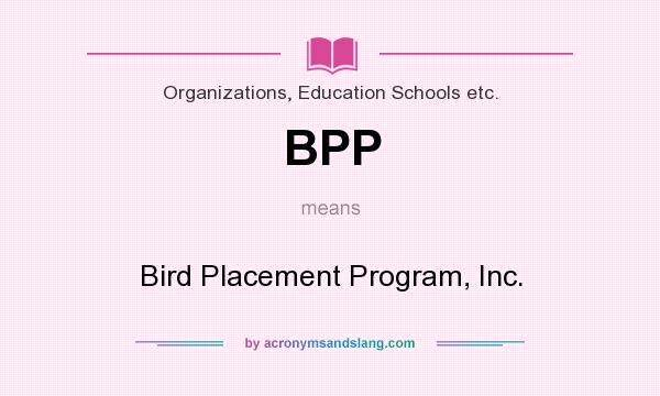What does BPP mean? It stands for Bird Placement Program, Inc.
