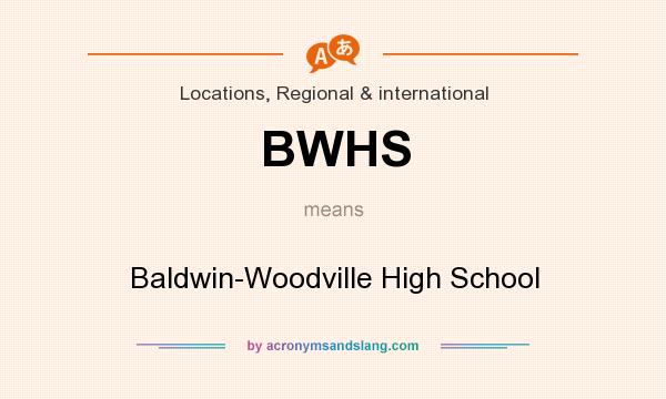 What does BWHS mean? It stands for Baldwin-Woodville High School