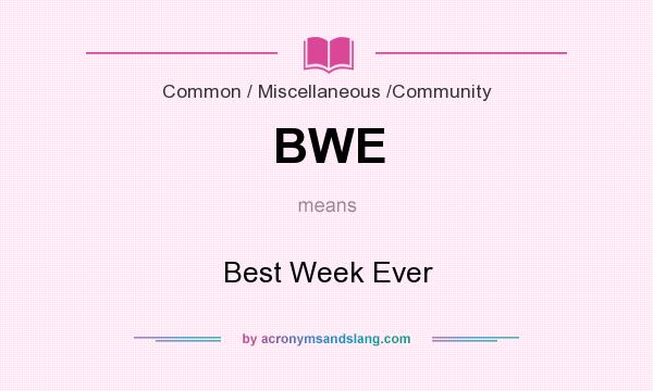 What does BWE mean? It stands for Best Week Ever