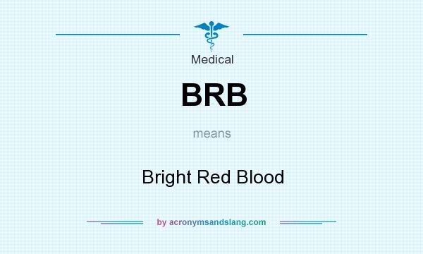 What does BRB mean? It stands for Bright Red Blood