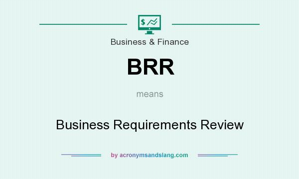 What does BRR mean? It stands for Business Requirements Review