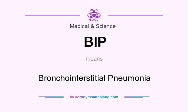 What does BIP mean? It stands for Bronchointerstitial Pneumonia