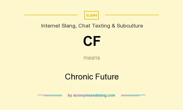 What does CF mean? It stands for Chronic Future