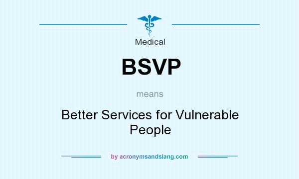 What does BSVP mean? It stands for Better Services for Vulnerable People