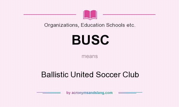 What does BUSC mean? It stands for Ballistic United Soccer Club