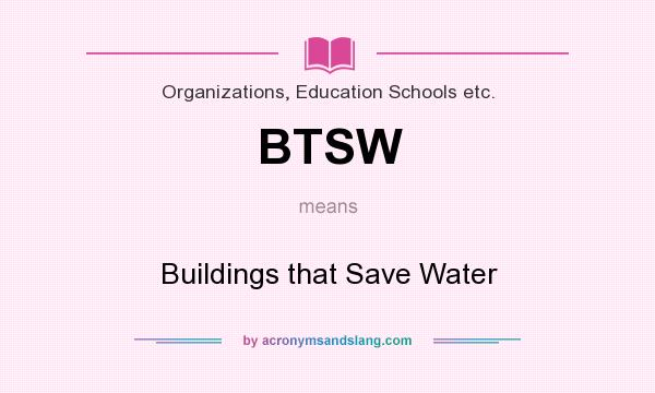 What does BTSW mean? It stands for Buildings that Save Water