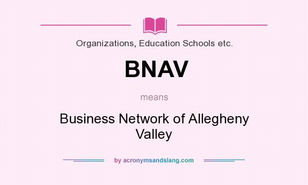 What does BNAV mean? It stands for Business Network of Allegheny Valley