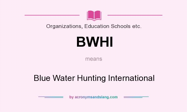 What does BWHI mean? It stands for Blue Water Hunting International