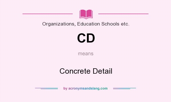 What does CD mean? It stands for Concrete Detail