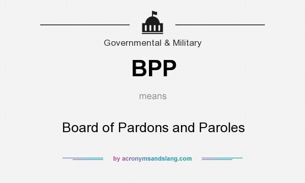 What does BPP mean? It stands for Board of Pardons and Paroles