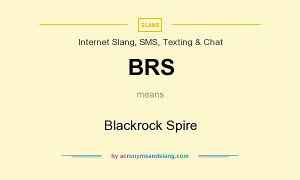 What does BRS mean? It stands for Blackrock Spire