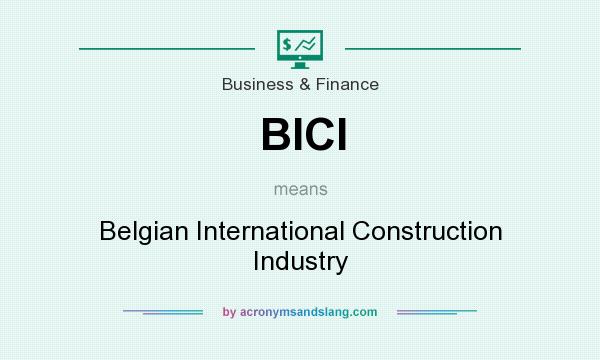 What does BICI mean? It stands for Belgian International Construction Industry