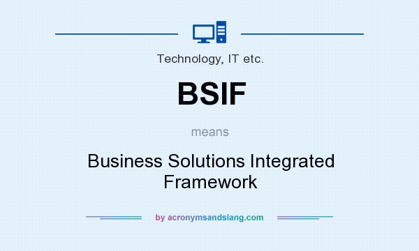 What does BSIF mean? It stands for Business Solutions Integrated Framework