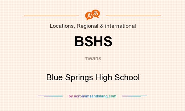 What does BSHS mean? It stands for Blue Springs High School