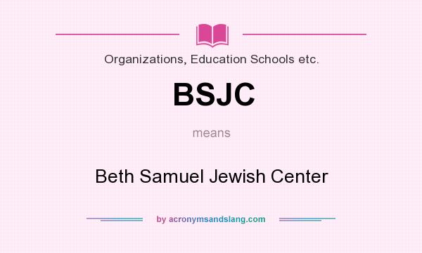 What does BSJC mean? It stands for Beth Samuel Jewish Center