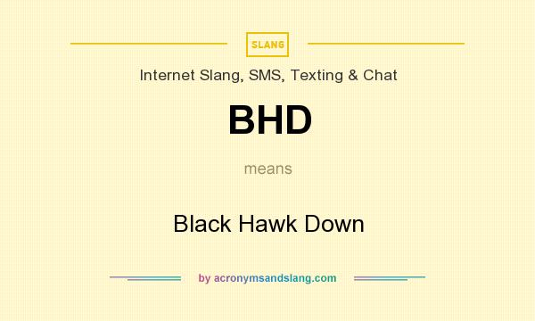 What does BHD mean? It stands for Black Hawk Down