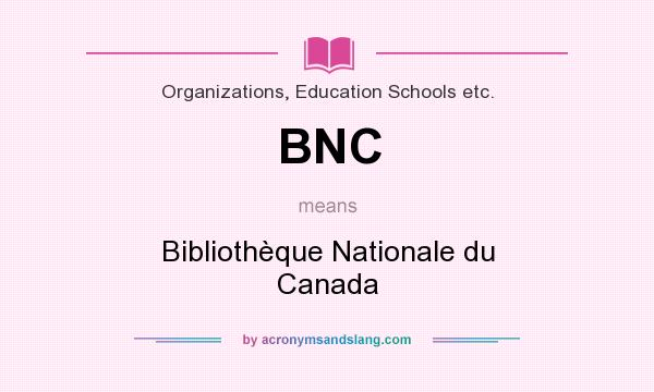 What does BNC mean? It stands for Bibliothèque Nationale du Canada