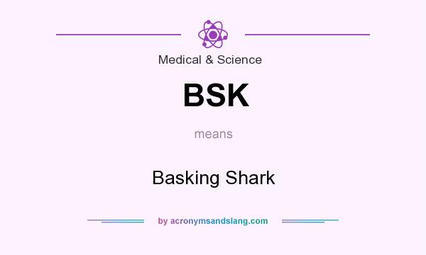 What does BSK mean? It stands for Basking Shark