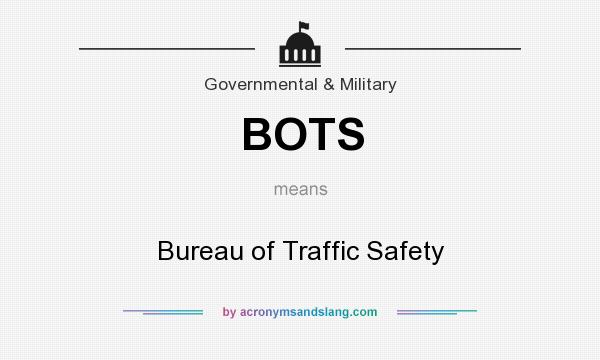 What does BOTS mean? It stands for Bureau of Traffic Safety