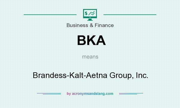 What does BKA mean? It stands for Brandess-Kalt-Aetna Group, Inc.