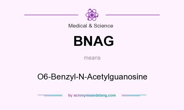 What does BNAG mean? It stands for O6-Benzyl-N-Acetylguanosine