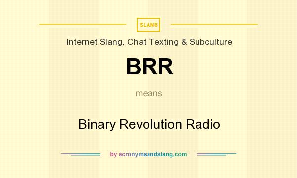 What does BRR mean? It stands for Binary Revolution Radio