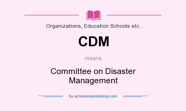 What does CDM mean? It stands for Committee on Disaster Management