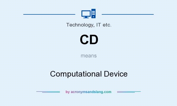 What does CD mean? It stands for Computational Device