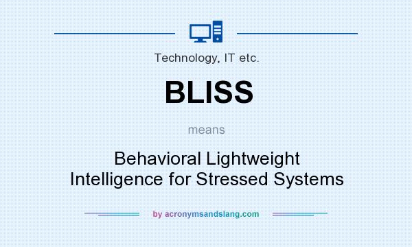 What does BLISS mean? It stands for Behavioral Lightweight Intelligence for Stressed Systems