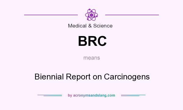 What does BRC mean? It stands for Biennial Report on Carcinogens