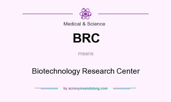 What does BRC mean? It stands for Biotechnology Research Center