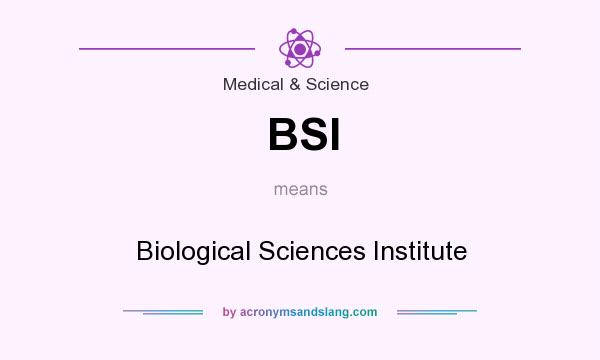 What does BSI mean? It stands for Biological Sciences Institute