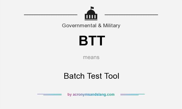 What does BTT mean? It stands for Batch Test Tool