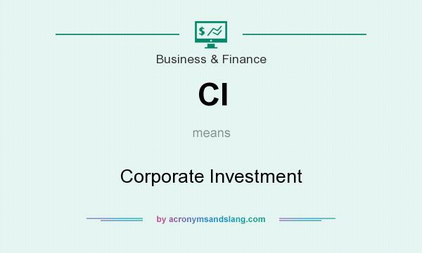 What does CI mean? It stands for Corporate Investment