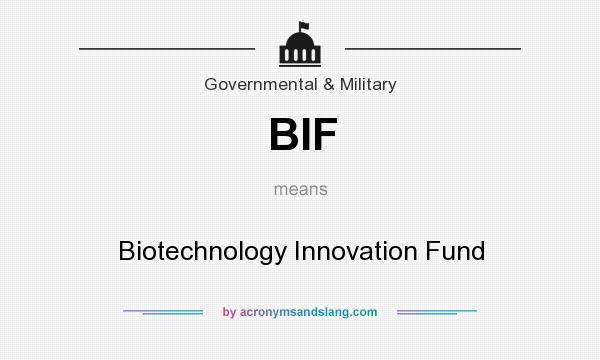 What does BIF mean? It stands for Biotechnology Innovation Fund