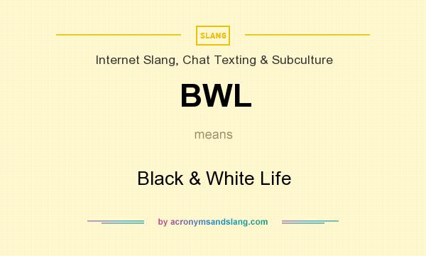 What does BWL mean? It stands for Black & White Life