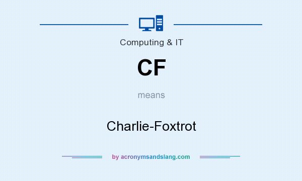What does CF mean? It stands for Charlie-Foxtrot