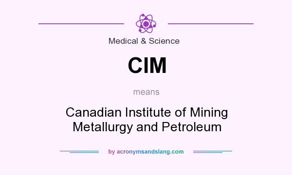 What does CIM mean? It stands for Canadian Institute of Mining Metallurgy and Petroleum
