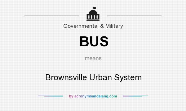 What does BUS mean? It stands for Brownsville Urban System