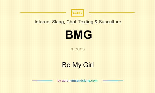 What does BMG mean? It stands for Be My Girl