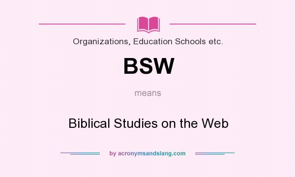 What does BSW mean? It stands for Biblical Studies on the Web