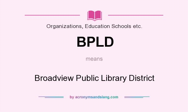 What does BPLD mean? It stands for Broadview Public Library District