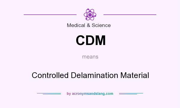 What does CDM mean? It stands for Controlled Delamination Material