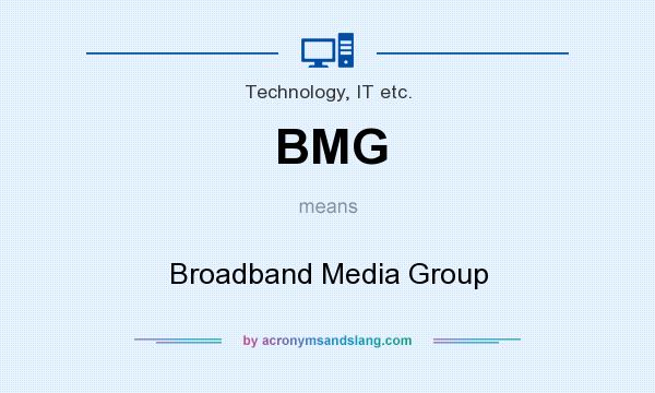 What does BMG mean? It stands for Broadband Media Group
