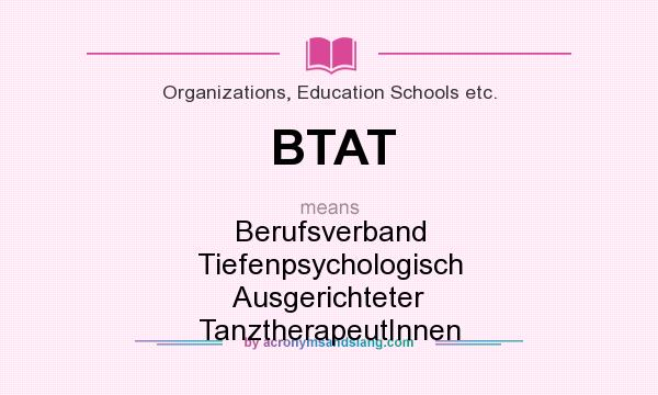 What does BTAT mean? It stands for Berufsverband Tiefenpsychologisch Ausgerichteter TanztherapeutInnen