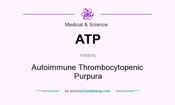 What does ATP mean? It stands for Autoimmune Thrombocytopenic Purpura