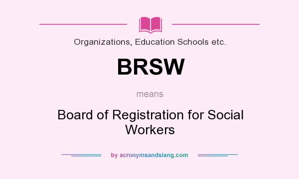 What does BRSW mean? It stands for Board of Registration for Social Workers