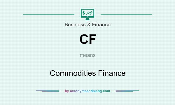 What does CF mean? It stands for Commodities Finance