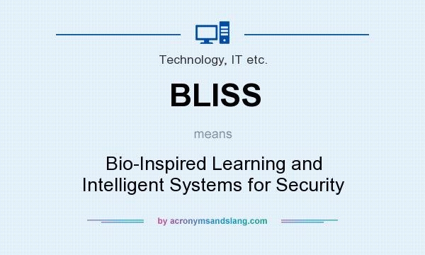 What does BLISS mean? It stands for Bio-Inspired Learning and Intelligent Systems for Security